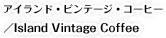アイランド・ビンテージ・コーヒー／Island Vintage Coffee
