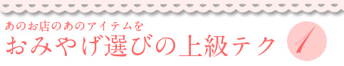 ～ショッピング特集～おみやげ選びの上級テク①