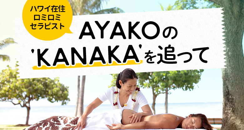 ハワイ在住ロミロミセラピストAyakoの‘kanaka’を追って〜