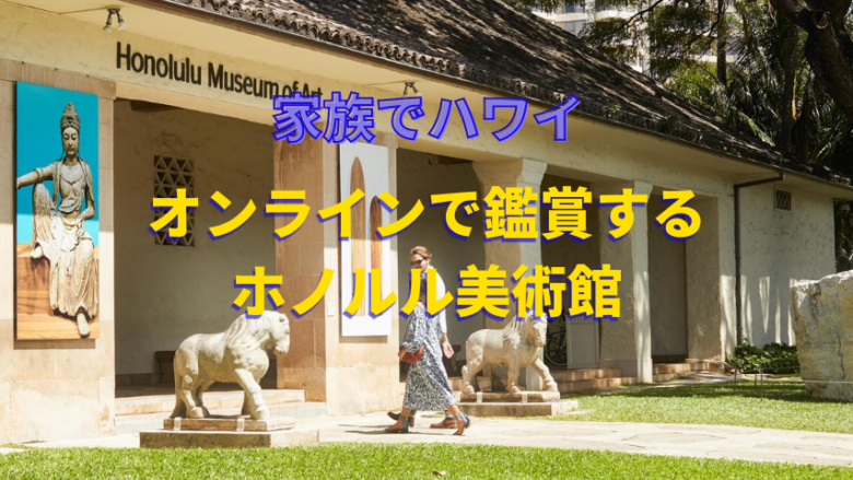 【家族でハワイ】オンラインで鑑賞するホノルル美術館