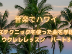 【音楽でハワイ】色んなテクニックを使った曲をウクレレで弾いてみよう！