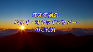年末年始に開催のハワイ（ハワイ島、マウイ島、カウアイ島）のオンラインツアーをご紹介