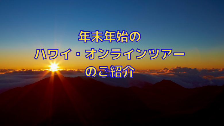 年末年始に開催のハワイ（ハワイ島、マウイ島、カウアイ島）のオンラインツアーをご紹介