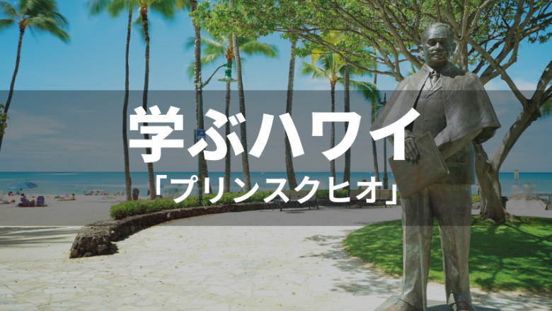 【学ぶハワイ】プリンスクヒオとは?