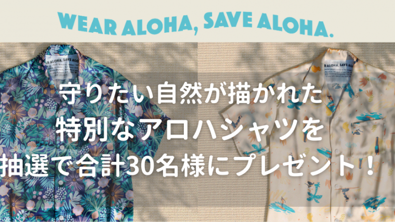 「WEAR ALOHA, SAVE ALOHA.」SNSキャンペーン〜 BEAMSとコラボしたアロハシャツが合計30名様に当たる! 〜