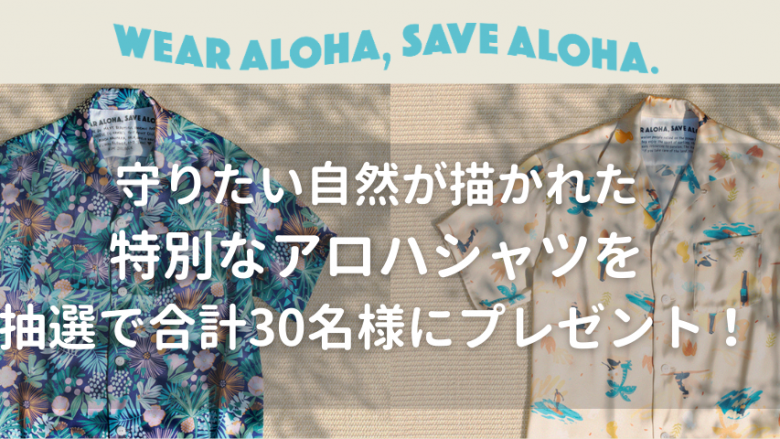 「WEAR ALOHA, SAVE ALOHA.」SNSキャンペーン〜 BEAMSとコラボしたアロハシャツが合計30名様に当たる！ 〜