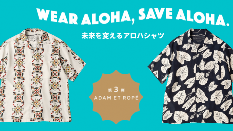 「WEAR ALOHA, SAVE ALOHA.」第三弾！ADAM ET ROPE'（アダムエロペ）とコラボ開始！8/8からSNSキャンペーンも開始！