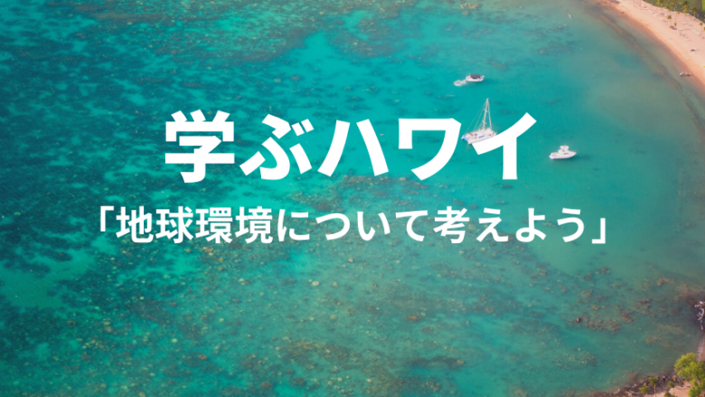 【学ぶハワイ】4/22はアースデイ:地球環境について学ぼう