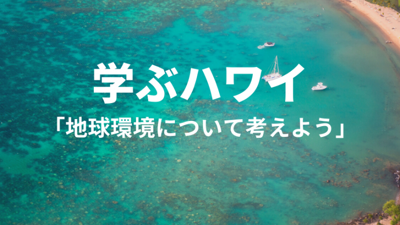 【学ぶハワイ】4/22はアースデイ：地球環境について学ぼう