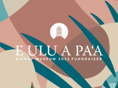 「E Ulu A Paʻa」～ビショップ ミュージアムの年に一度のファンドレイジングがオンライン開催！～