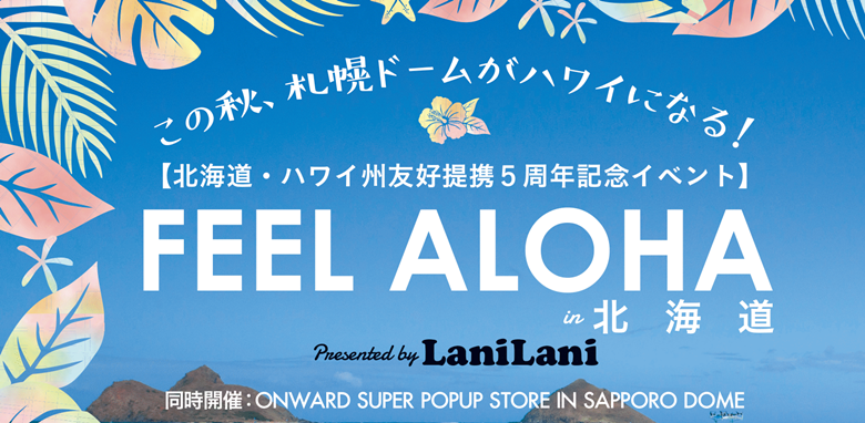 この秋、札幌ドームがハワイになる！ 10/21(金)～10/23(日)FEEL ALOHA in北海道 presented by LaniLani