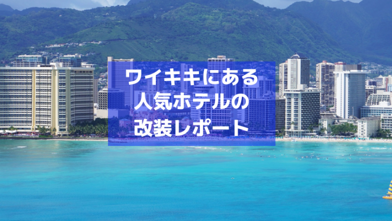 ワイキキにある５つの人気ホテルの改装状況をレポート